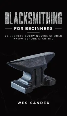 Herrería para principiantes: 20 secretos que todo novato debe conocer antes de empezar - Blacksmithing for Beginners: 20 Secrets Every Novice Should Know Before Starting