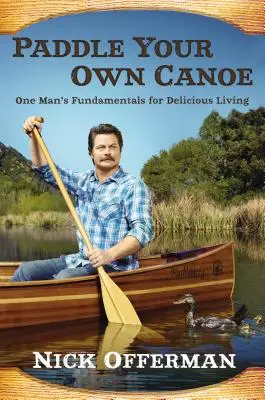 Reme en su propia canoa: los fundamentos de un hombre para una vida deliciosa - Paddle Your Own Canoe: One Man's Fundamentals for Delicious Living