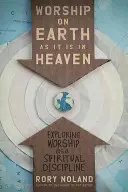 La adoración en la tierra como en el cielo: Explorando la adoración como disciplina espiritual - Worship on Earth as It Is in Heaven: Exploring Worship as a Spiritual Discipline