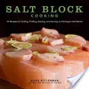 Cocina con bloques de sal, 1: 70 recetas para asar, enfriar, dorar y servir en bloques de sal del Himalaya - Salt Block Cooking, 1: 70 Recipes for Grilling, Chilling, Searing, and Serving on Himalayan Salt Blocks