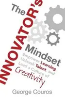 La mentalidad del innovador: Potenciar el aprendizaje, liberar el talento y liderar una cultura de la creatividad - The Innovator's Mindset: Empower Learning, Unleash Talent, and Lead a Culture of Creativity