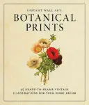 Arte de pared instantáneo: láminas botánicas: 45 ilustraciones vintage listas para enmarcar y decorar tu casa - Instant Wall Art - Botanical Prints: 45 Ready-To-Frame Vintage Illustrations for Your Home Decor