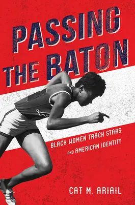 Passing the Baton: Black Women Track Stars and American Identity (en inglés) - Passing the Baton: Black Women Track Stars and American Identity