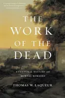 El trabajo de los muertos: historia cultural de los restos mortales - The Work of the Dead: A Cultural History of Mortal Remains