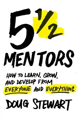 5 mentores y medio: Cómo aprender, crecer y desarrollarse de todos y de todo - 5 1/2 Mentors: How to Learn, Grow, and Develop from Everyone and Everything