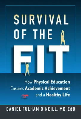 Survival of the Fit: How Physical Education Ensures Academic Achievement and a Healthy Life (Supervivencia física: cómo la educación física garantiza el rendimiento académico y una vida sana) - Survival of the Fit: How Physical Education Ensures Academic Achievement and a Healthy Life