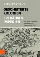 Gescheiterte Kolonien - Ertraumte Imperien: Eine Andere Geschichte Der Europaischen Expansion 1492-1615