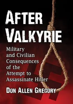 Después de Valkiria: Consecuencias militares y civiles del intento de asesinar a Hitler - After Valkyrie: Military and Civilian Consequences of the Attempt to Assassinate Hitler