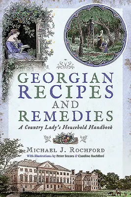 Recetas y remedios georgianos: Manual doméstico de una campesina - Georgian Recipes and Remedies: A Country Lady's Household Handbook
