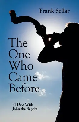 El que vino antes: 31 días con Juan el Bautista - The One Who Came Before: 31 Days with John the Baptist