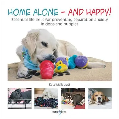 Solo en casa y feliz!: Habilidades vitales esenciales para prevenir la ansiedad por separación en perros y cachorros - Home Alone and Happy!: Essential Life Skills for Preventing Separation Anxiety in Dogs and Puppies