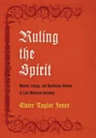 Ruling the Spirit: Mujeres, liturgia y reforma dominica en la Alemania medieval tardía - Ruling the Spirit: Women, Liturgy, and Dominican Reform in Late Medieval Germany