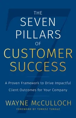 Los siete pilares del éxito del cliente: Los siete pilares del éxito del cliente: un marco probado para lograr resultados impactantes para su empresa - The Seven Pillars of Customer Success: A Proven Framework to Drive Impactful Client Outcomes for Your Company