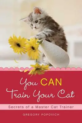 Usted puede adiestrar a su gato: Secretos de un maestro adiestrador de gatos - You Can Train Your Cat: Secrets of a Master Cat Trainer