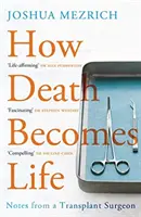 Cómo la muerte se convierte en vida - Notas de un cirujano de trasplantes (Mezrich Joshua (Autor)) - How Death Becomes Life - Notes from a Transplant Surgeon (Mezrich Joshua (Author))