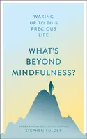 ¿Qué hay más allá del mindfulness?: Despertar a esta preciosa vida - What's Beyond Mindfulness?: Waking Up to This Precious Life