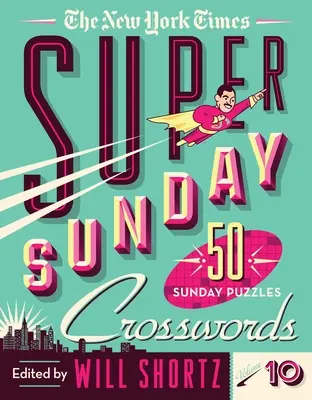 The New York Times Super Sunday Crosswords Volumen 10: 50 crucigramas dominicales - The New York Times Super Sunday Crosswords Volume 10: 50 Sunday Puzzles