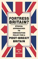 ¿Fortaleza Gran Bretaña? Enfoques éticos de la política de inmigración para una Gran Bretaña post-Brexit - Fortress Britain?: Ethical Approaches to Immigration Policy for a Post-Brexit Britain