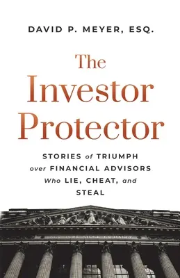El Protector del Inversor: Historias de triunfo sobre asesores financieros que mienten, engañan y roban - The Investor Protector: Stories of Triumph over Financial Advisors Who Lie, Cheat, and Steal