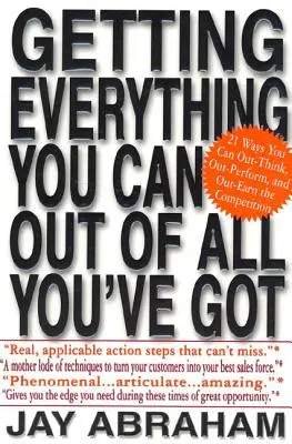 Obtenga todo lo que pueda de todo lo que tiene: 21 maneras de pensar, rendir y ganar más que la competencia - Getting Everything You Can Out of All You've Got: 21 Ways You Can Out-Think, Out-Perform, and Out-Earn the Competition