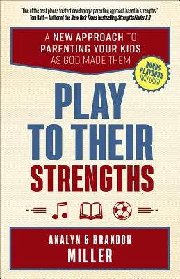 Juega con sus puntos fuertes: Un nuevo enfoque para educar a tus hijos como Dios los creó - Play to Their Strengths: A New Approach to Parenting Your Kids as God Made Them