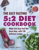 El libro de cocina de la dieta 5:2 fácil de ayunar: Haga que los días de ayuno parezcan días de fiesta, con 130 deliciosas recetas - The Easy Fasting 5:2 Diet Cookbook: Make Fast Days Feel Like Feast Days, with 130 Delicious Recipes