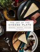 El arte del plato de queso: Maridajes, Recetas, Estilo, Actitud - The Art of the Cheese Plate: Pairings, Recipes, Style, Attitude