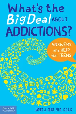 ¿Cuál es el problema con las adicciones? Respuestas y ayuda para adolescentes - What's the Big Deal about Addictions?: Answers and Help for Teens