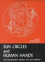 Círculos solares y manos humanas: Los indios del sudeste: arte e industrias - Sun Circles and Human Hands: The Southeastern Indians--Art and Industries