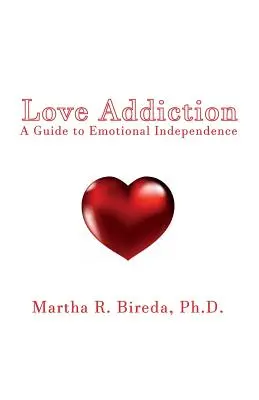 Adicción al amor: Guía para la independencia emocional - Love Addiction: A Guide to Emotional Independence