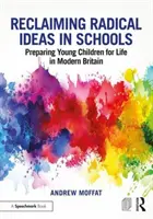 Reclamando ideas radicales en la escuela: Preparar a los niños para la vida en la Gran Bretaña moderna - Reclaiming Radical Ideas in Schools: Preparing Young Children for Life in Modern Britain