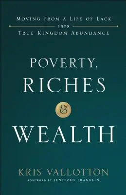 Pobreza, Riqueza y Riqueza: Pasando de una Vida de Carencia a la Verdadera Abundancia del Reino - Poverty, Riches and Wealth: Moving from a Life of Lack Into True Kingdom Abundance