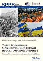 Tres revoluciones: Movilización y cambio en la Ucrania contemporánea I: Aspectos teóricos y análisis sobre religión, memoria e identidad - Three Revolutions: Mobilization and Change in Contemporary Ukraine I: Theoretical Aspects and Analyses on Religion, Memory, and Identity