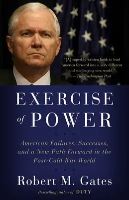 El ejercicio del poder: Fracasos, éxitos y un nuevo camino para Estados Unidos en la posguerra fría - Exercise of Power: American Failures, Successes, and a New Path Forward in the Post-Cold War World