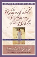 Las mujeres notables de la Biblia: Guía de crecimiento y estudio: Y su mensaje para tu vida de hoy - The Remarkable Women of the Bible Growth and Study Guide: And Their Message for Your Life Today