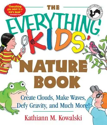 The Everything Kids' Nature Book: Crear nubes, hacer olas, desafiar la gravedad ¡y mucho más! - The Everything Kids' Nature Book: Create Clouds, Make Waves, Defy Gravity and Much More!