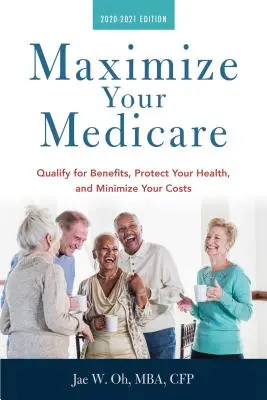 Maximice su Medicare: Edición 2020-2021: Califique para los beneficios, proteja su salud y minimice sus costos - Maximize Your Medicare: 2020-2021 Edition: Qualify for Benefits, Protect Your Health, and Minimize Your Costs