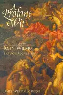 Un ingenio profano: La vida de John Wilmot, conde de Rochester - A Profane Wit: The Life of John Wilmot, Earl of Rochester
