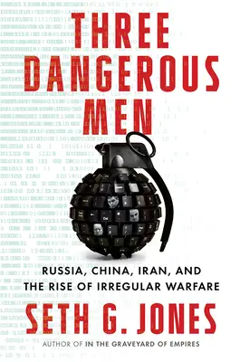 Tres hombres peligrosos: Rusia, China, Irán y el auge de la guerra irregular - Three Dangerous Men: Russia, China, Iran and the Rise of Irregular Warfare