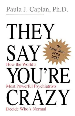 Dicen que estás loco: cómo los psiquiatras más poderosos del mundo deciden quién es normal - They Say You're Crazy: How the World's Most Powerful Psychiatrists Decide Who's Normal