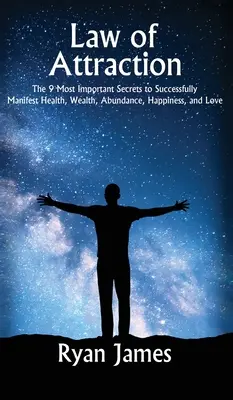 La Ley de la Atracción: Los 9 Secretos Más Importantes Para Manifestar con Éxito Salud, Riqueza, Abundancia, Felicidad y Amor - Law of Attraction: The 9 Most Important Secrets to Successfully Manifest Health, Wealth, Abundance, Happiness and Love