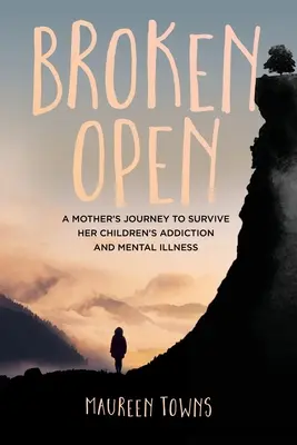 Roto: El viaje de una madre para sobrevivir a la adicción y la enfermedad mental de sus hijos - Broken Open: A Mother's Journey to Survive Her Children's Addiction and Mental Illness