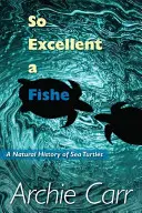 Tan excelente pez: Historia natural de las tortugas marinas - So Excellent a Fishe: A Natural History of Sea Turtles