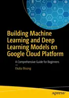 Creación de modelos de aprendizaje automático y aprendizaje profundo en Google Cloud Platform: Guía completa para principiantes - Building Machine Learning and Deep Learning Models on Google Cloud Platform: A Comprehensive Guide for Beginners