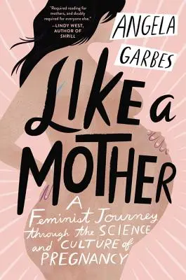 Como una madre: Un viaje feminista a través de la ciencia y la cultura del embarazo - Like a Mother: A Feminist Journey Through the Science and Culture of Pregnancy