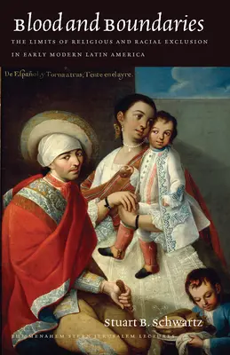 Sangre y fronteras: Los límites de la exclusión religiosa y racial en la América Latina moderna temprana - Blood and Boundaries: The Limits of Religious and Racial Exclusion in Early Modern Latin America