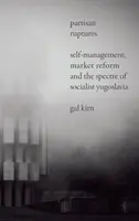 Rupturas partidistas: Autogestión, reforma del mercado y el espectro de la Yugoslavia socialista - Partisan Ruptures: Self-Management, Market Reform and the Spectre of Socialist Yugoslavia