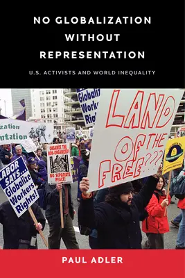 No Globalization Without Representation: Los activistas estadounidenses y la desigualdad en el mundo - No Globalization Without Representation: U.S. Activists and World Inequality