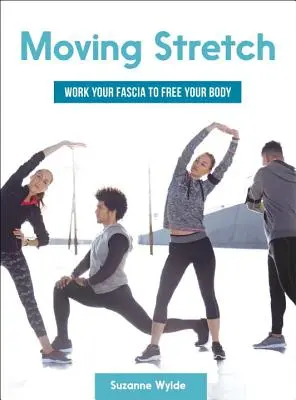 Estiramientos en movimiento: Trabaja tu fascia para liberar tu cuerpo - Moving Stretch: Work Your Fascia to Free Your Body