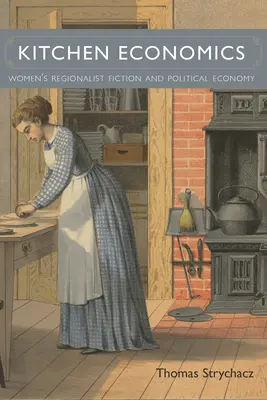 Economía de cocina: Ficción regionalista femenina y economía política - Kitchen Economics: Women's Regionalist Fiction and Political Economy